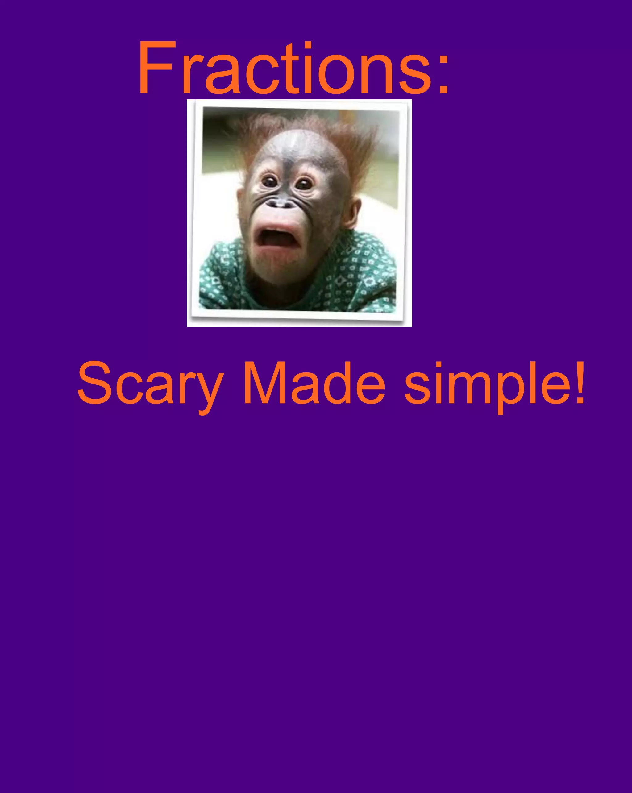Fractions:Scary Made simple!
