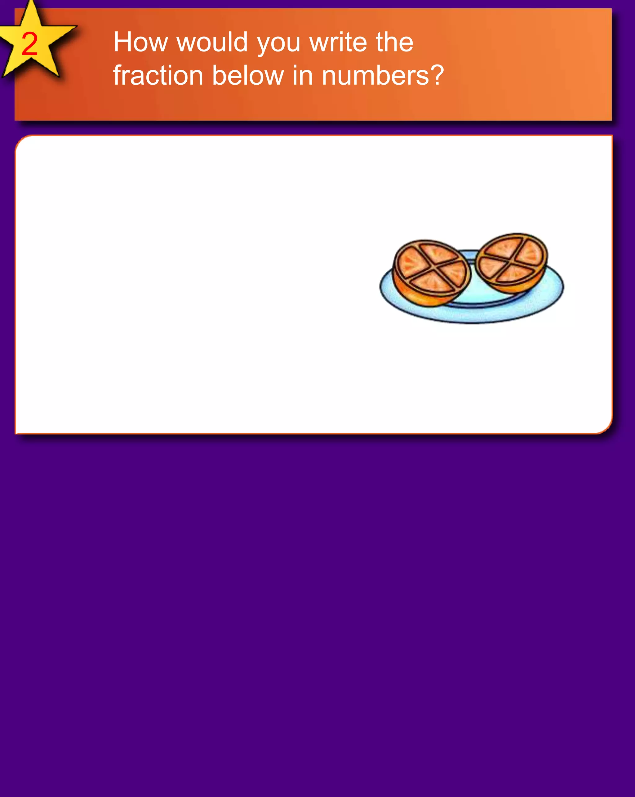 2How would you write the fraction below in numbers?