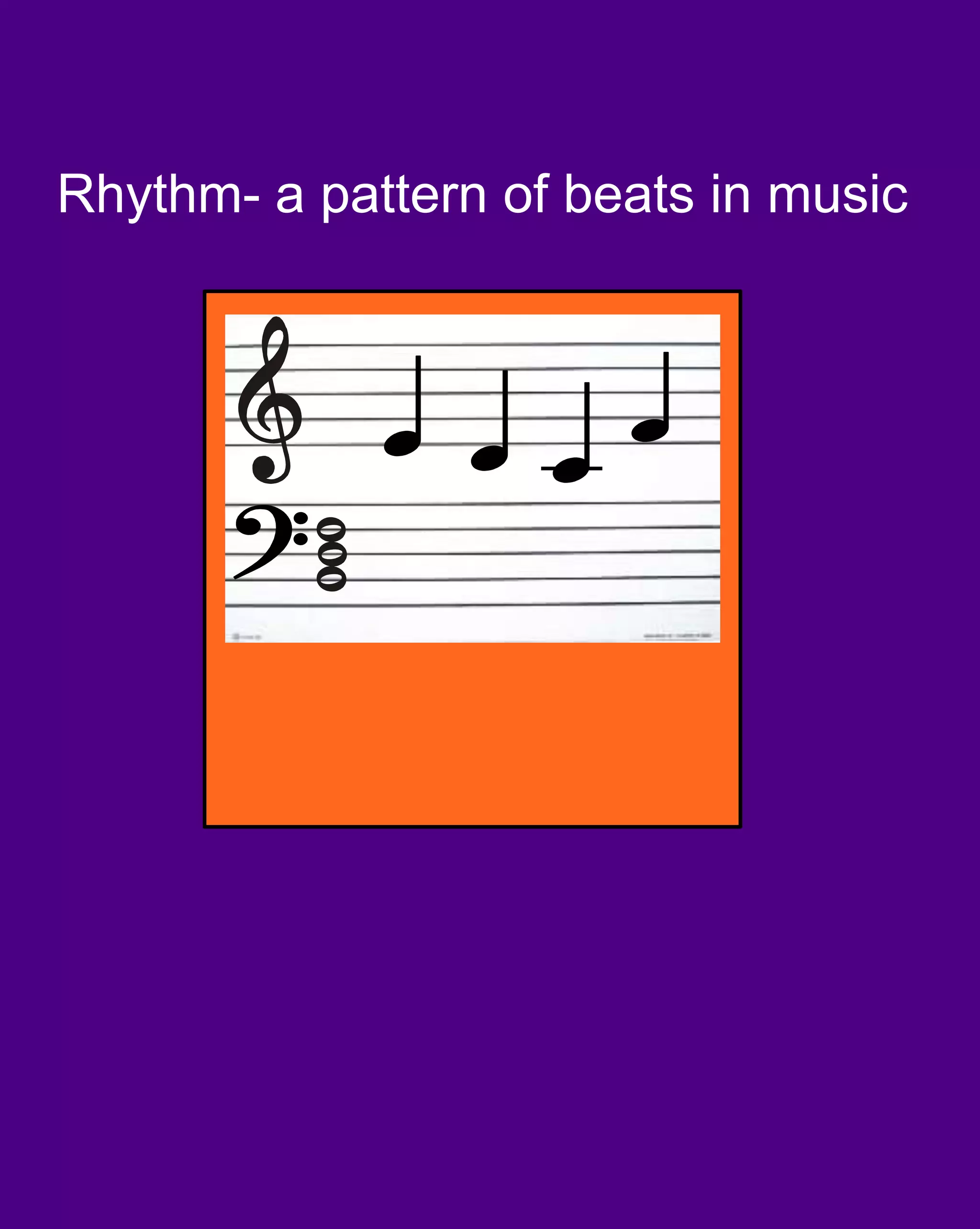 Rhythm- a pattern of beats in music