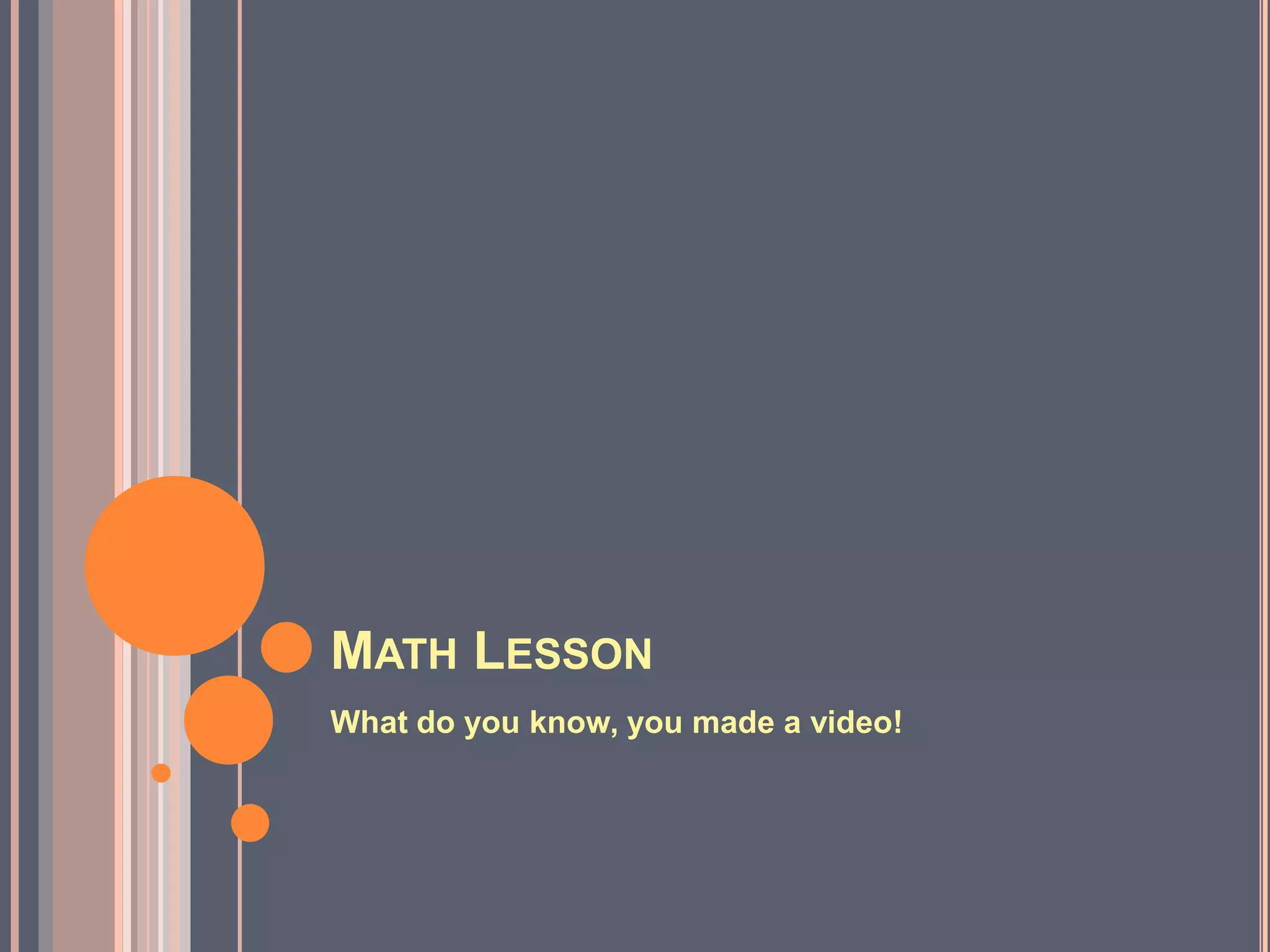 Math LessonWhat do you know, you made a video!