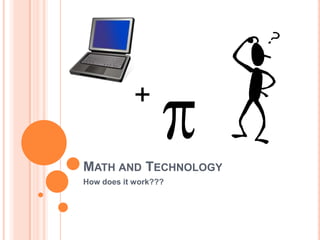Math and Technology How does it work??? + 
