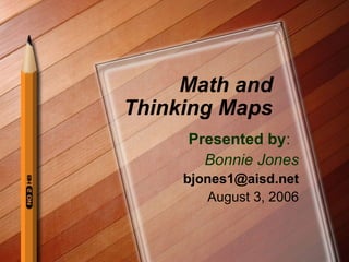 Math and
Thinking Maps
Presented by:
Bonnie Jones
bjones1@aisd.net
August 3, 2006
 