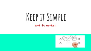 Keep it Simple
And it works!
 