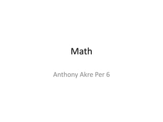 Math

Anthony Akre Per 6
 