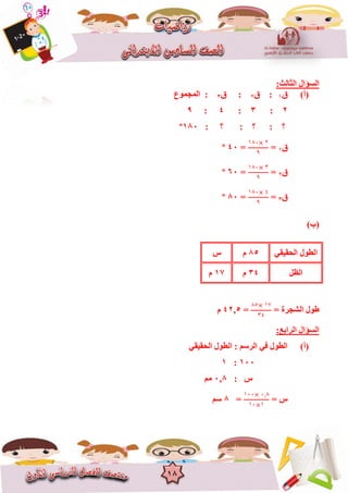 18
:‫اٌضبٌش‬ ‫اٌغؤاي‬
(‫أ‬)‫ق‬1‫ق‬ :2‫ق‬ :3‫اٌّغّٛع‬ :
2:3:4:9
: ‫؟‬ : ‫؟‬ : ‫؟‬180º
‫ق‬1=
٠١١ ٢
٦
=40º
‫ق‬2=
٠١١ ٣
٦
=60º
‫ق‬3=
٠١١ ٤
٦
=80º
)‫(ة‬
ٟ‫اٌؾم١م‬ ‫اٌغٛي‬85َ‫ط‬
ً‫اٌظ‬34َ17َ
= ‫اٌشغشح‬ ‫عٛي‬
١٥ ٠7
٣٤
=5,42َ
:‫اٌشاثغ‬ ‫اٌغؤاي‬
(‫أ‬)ٟ‫اٌؾم١م‬ ‫اٌغٛي‬ : ُ‫اٌشع‬ ٟ‫ف‬ ‫اٌغٛي‬
100:1
: ‫ط‬8,0ُِ
= ‫ط‬
٠١١ ١‚١
٠١ ٠
=8ُ‫ع‬
 