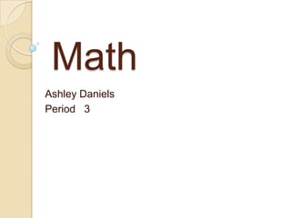 Math
Ashley Daniels
Period 3
 