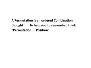 A Permutation is an ordered Combination.
thought To help you to remember, think
"Permutation ... Position"
 