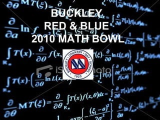 BUCKLEY
RED & BLUE
2010 MATH BOWL
 