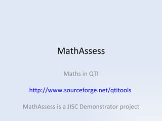 MathAssess Maths in QTI http://www.sourceforge.net/qtitools   MathAssess is a JISC Demonstrator project 