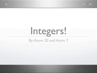 Integers!
By: Atom 20 and Atom 7
 