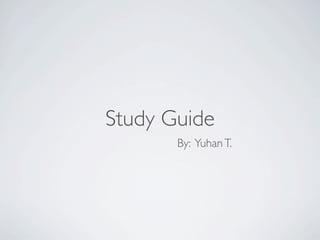 Study Guide
       By: Yuhan T.
 