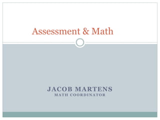 JACOB MARTENS
M A T H C O O R D I N A T O R
Assessment & Math
 