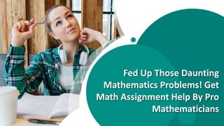 Fed Up Those Daunting
Mathematics Problems! Get
Math Assignment Help By Pro
Mathematicians
 