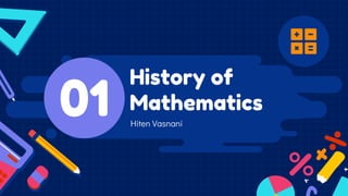 Hiten Vasnani
History of
Mathematics
01
 