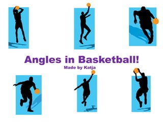 Angles in Basketball!
Made by Katja
 
