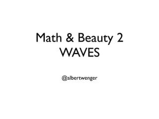 Math & Beauty 2
WAVES
@albertwenger

 