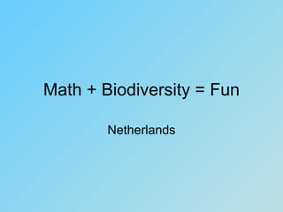 Math + Biodiversity = Fun

        Netherlands
 