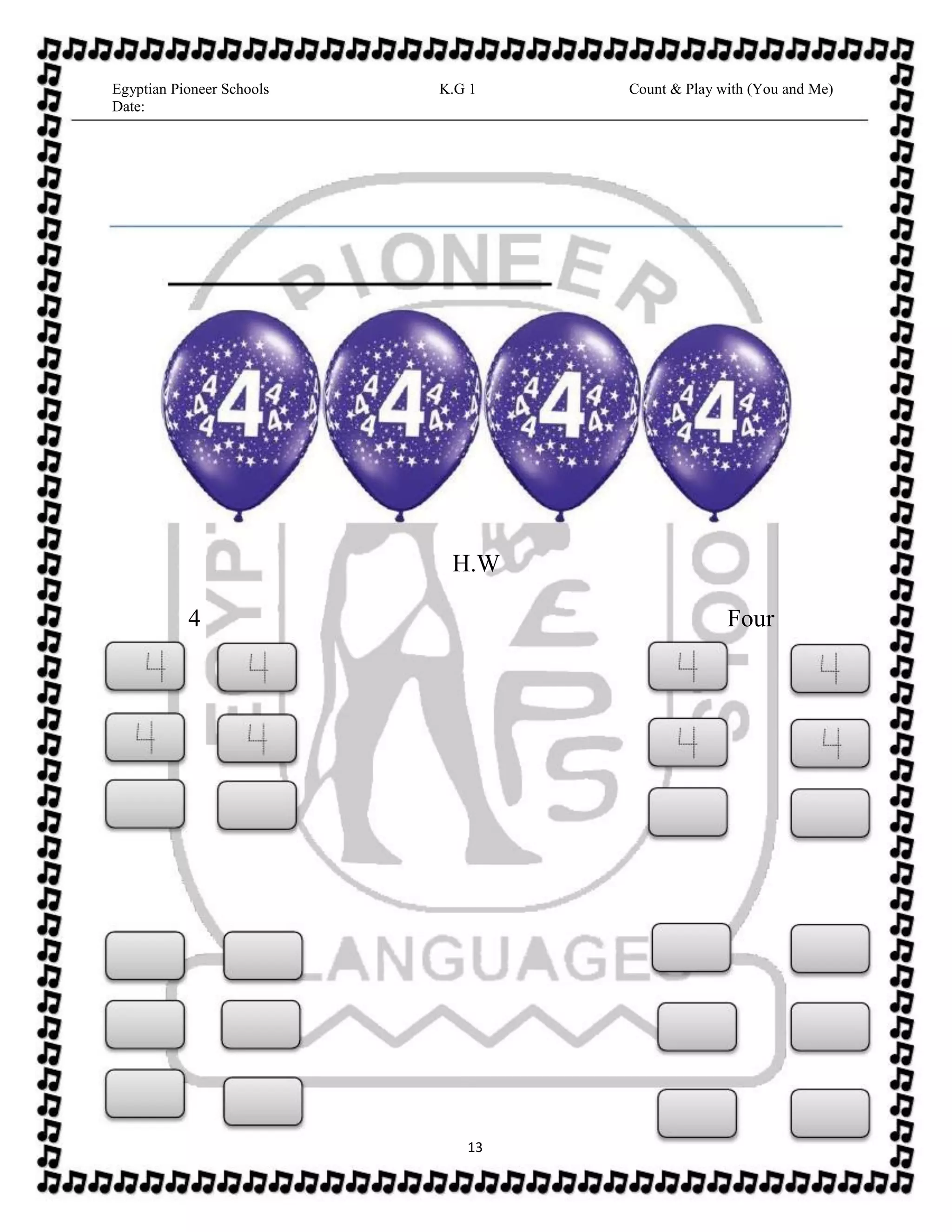 Egyptian Pioneer Schools
Date:
K.G 1 Count & Play with (You and Me)
H.W
4 Four
13
 