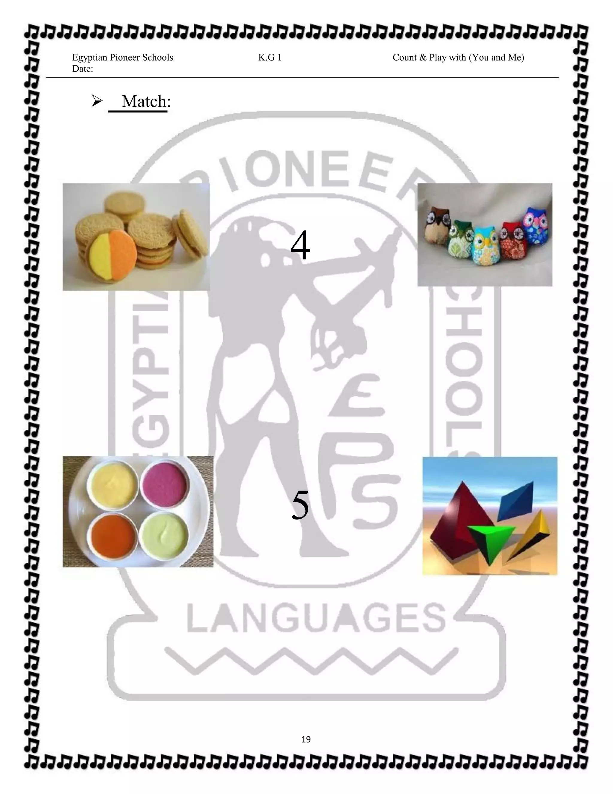 Egyptian Pioneer Schools
Date:
K.G 1 Count & Play with (You and Me)
Match:
4
5
19
 