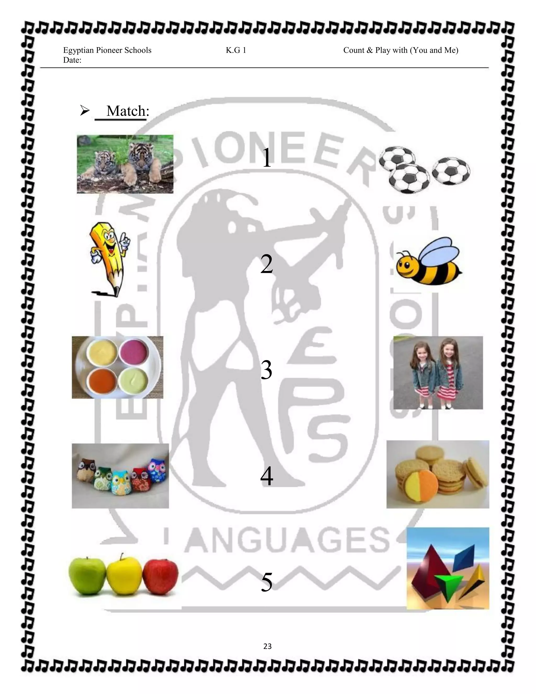 Egyptian Pioneer Schools
Date:
K.G 1 Count & Play with (You and Me)
Match:
1
2
3
4
5
23
 