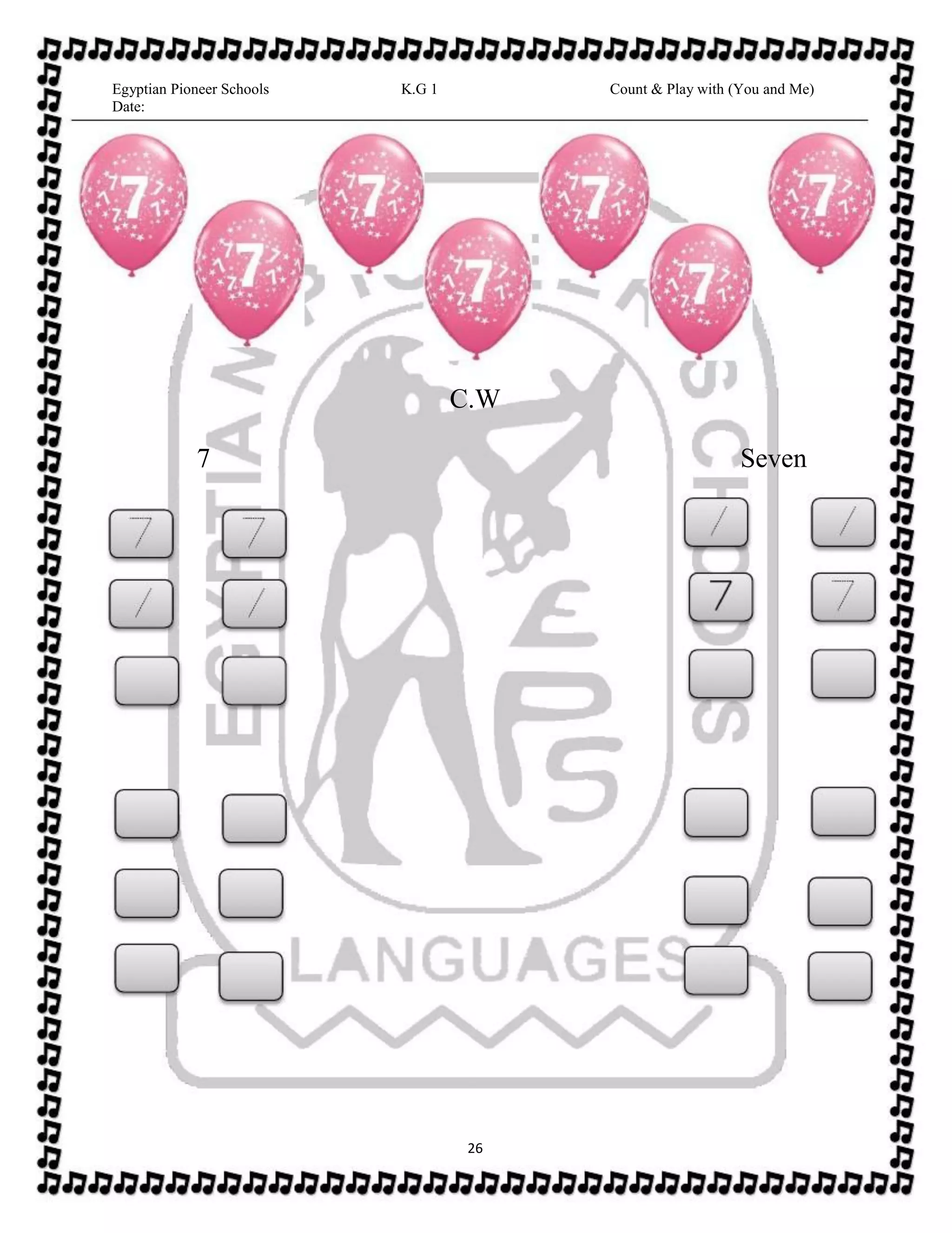 Egyptian Pioneer Schools
Date:
K.G 1 Count & Play with (You and Me)
C.W
7 Seven
26
 