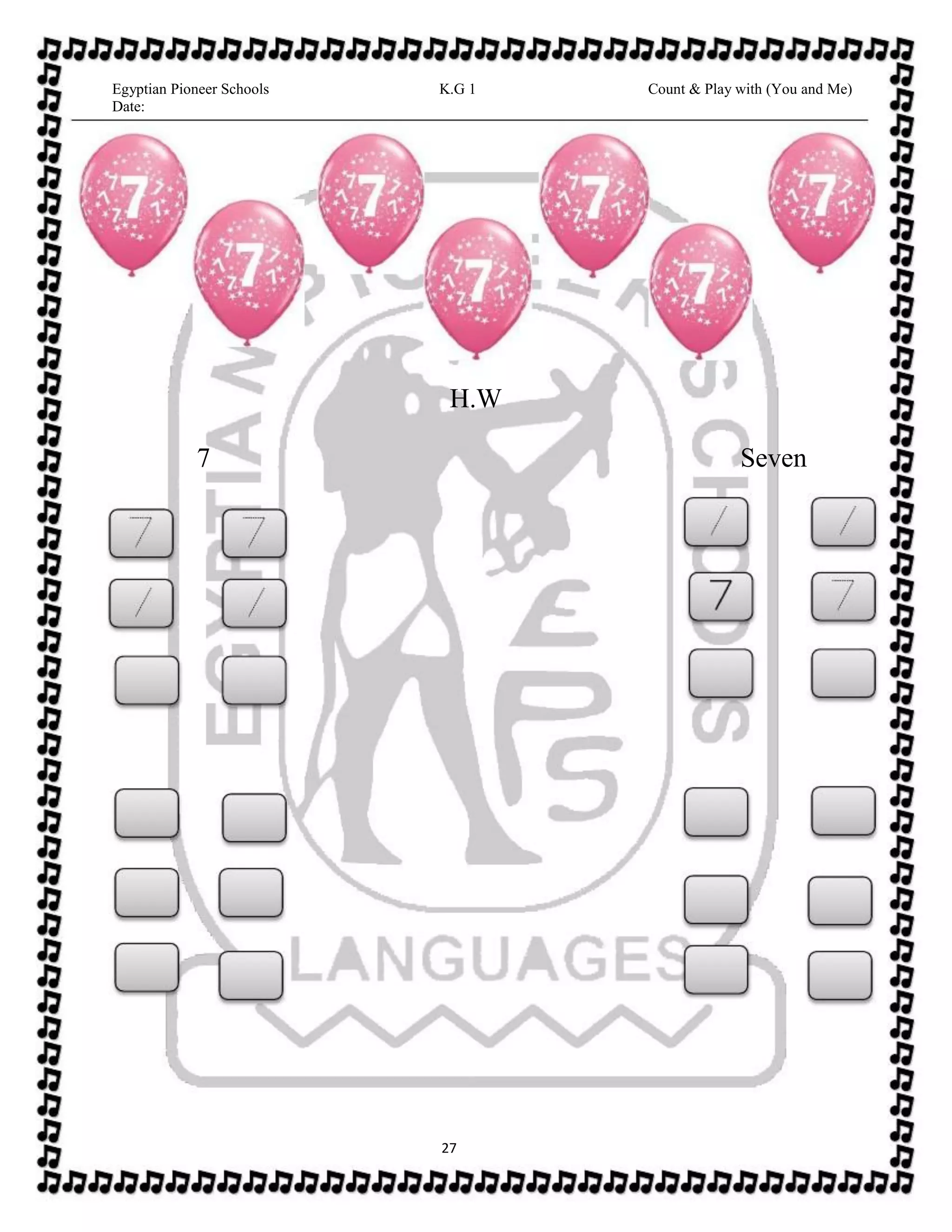 27
Egyptian Pioneer Schools
Date:
K.G 1 Count & Play with (You and Me)
H.W
7 Seven
 