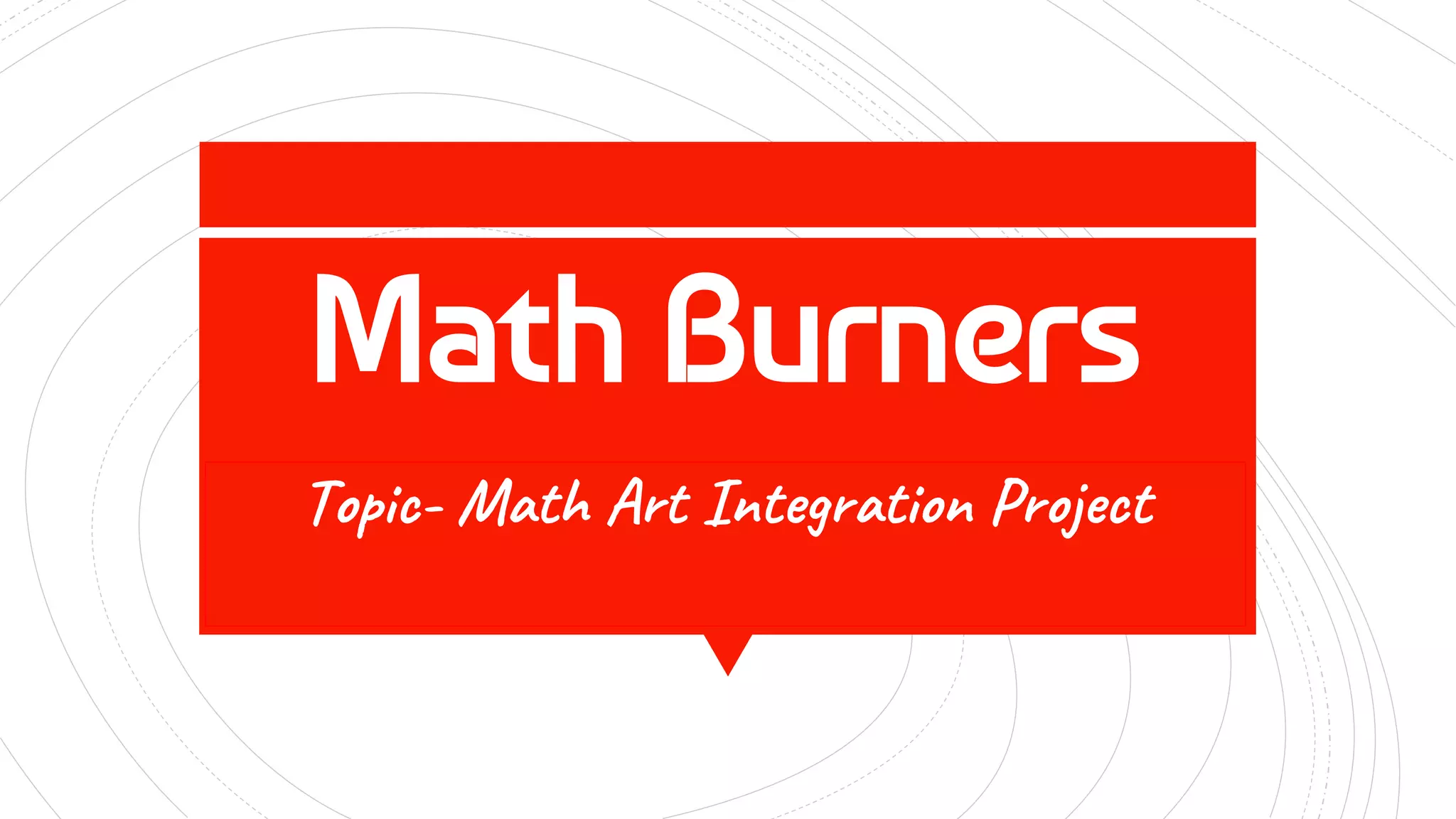 Math Burners
Topic- Math Art Integration Project