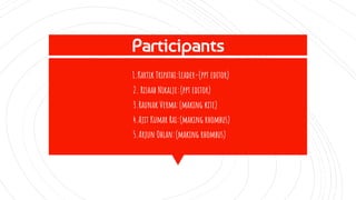 Participants
1.Kartik Tripathi:Leader-(ppt editor)
2. Rishab Nikalje:(ppt editor)
3.Raunak Verma:(making kite)
4.Ajit Kumar Rai:(making rhombus)
5.Arjun Ohlan:(making rhombus)