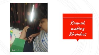 Raunak
making
Rhombus
