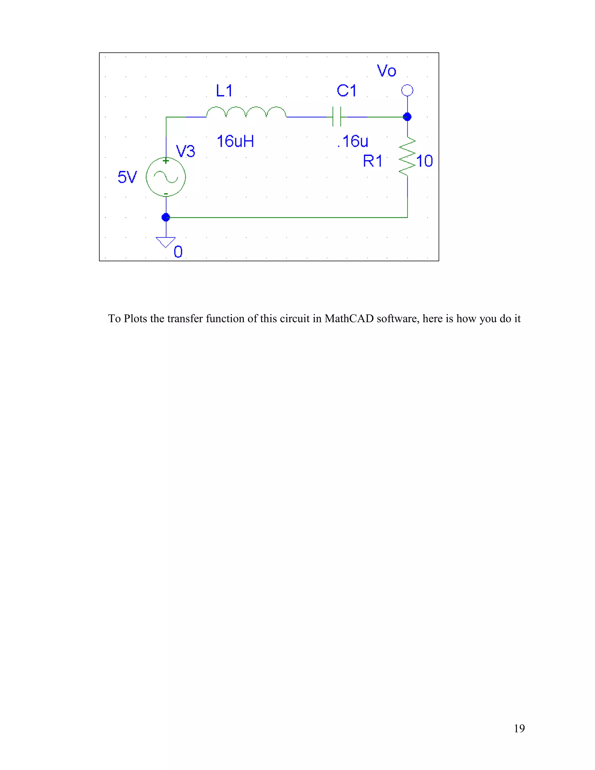 19
To Plots the transfer function of this circuit in MathCAD software, here is how you do it
 