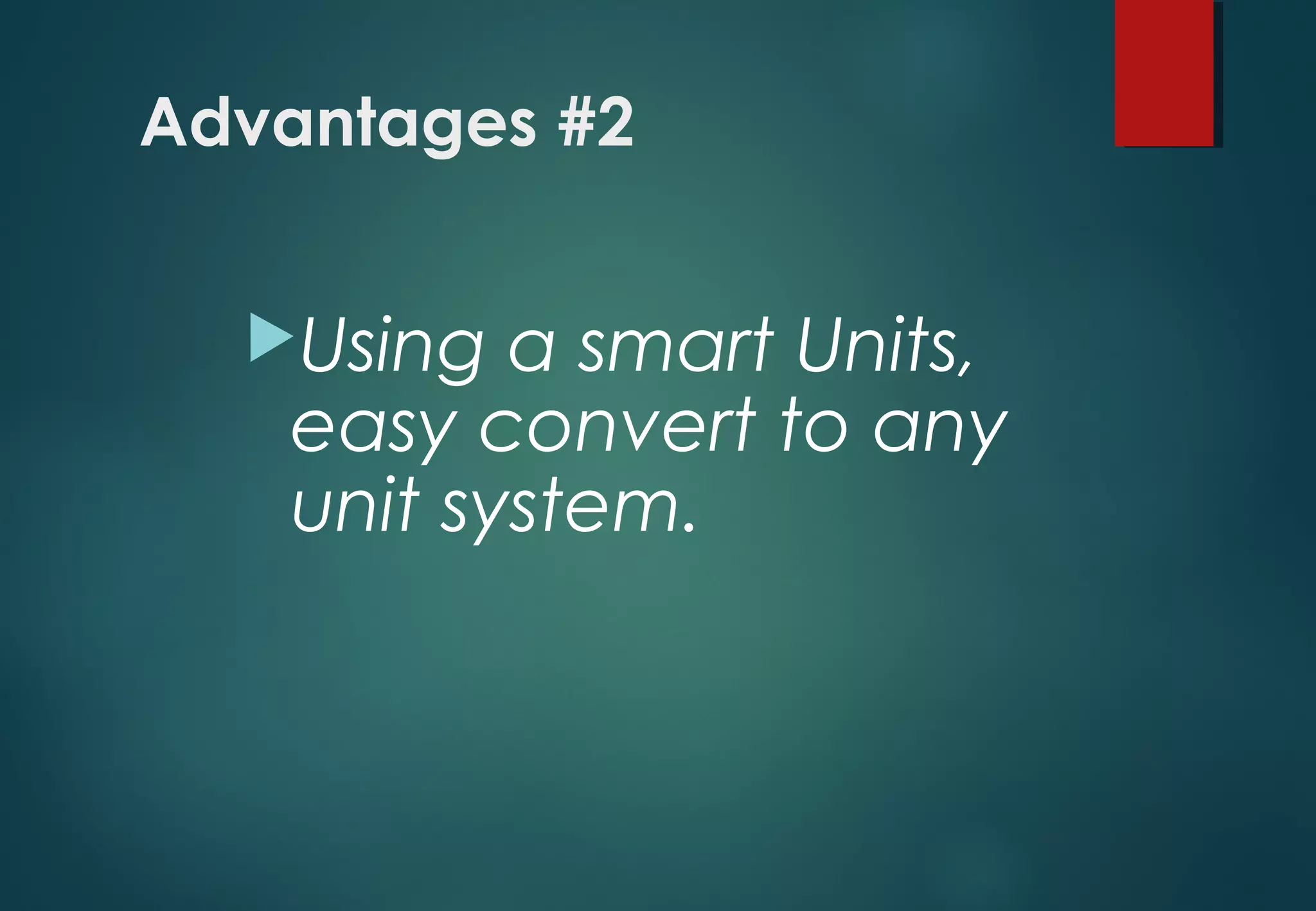 Advantages #2
Using a smart Units,
easy convert to any
unit system.
 