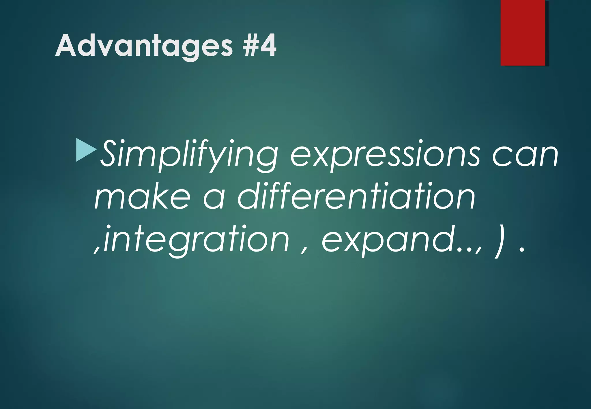 Advantages #4
Simplifying expressions can
make a differentiation
,integration , expand.., ) .
 
