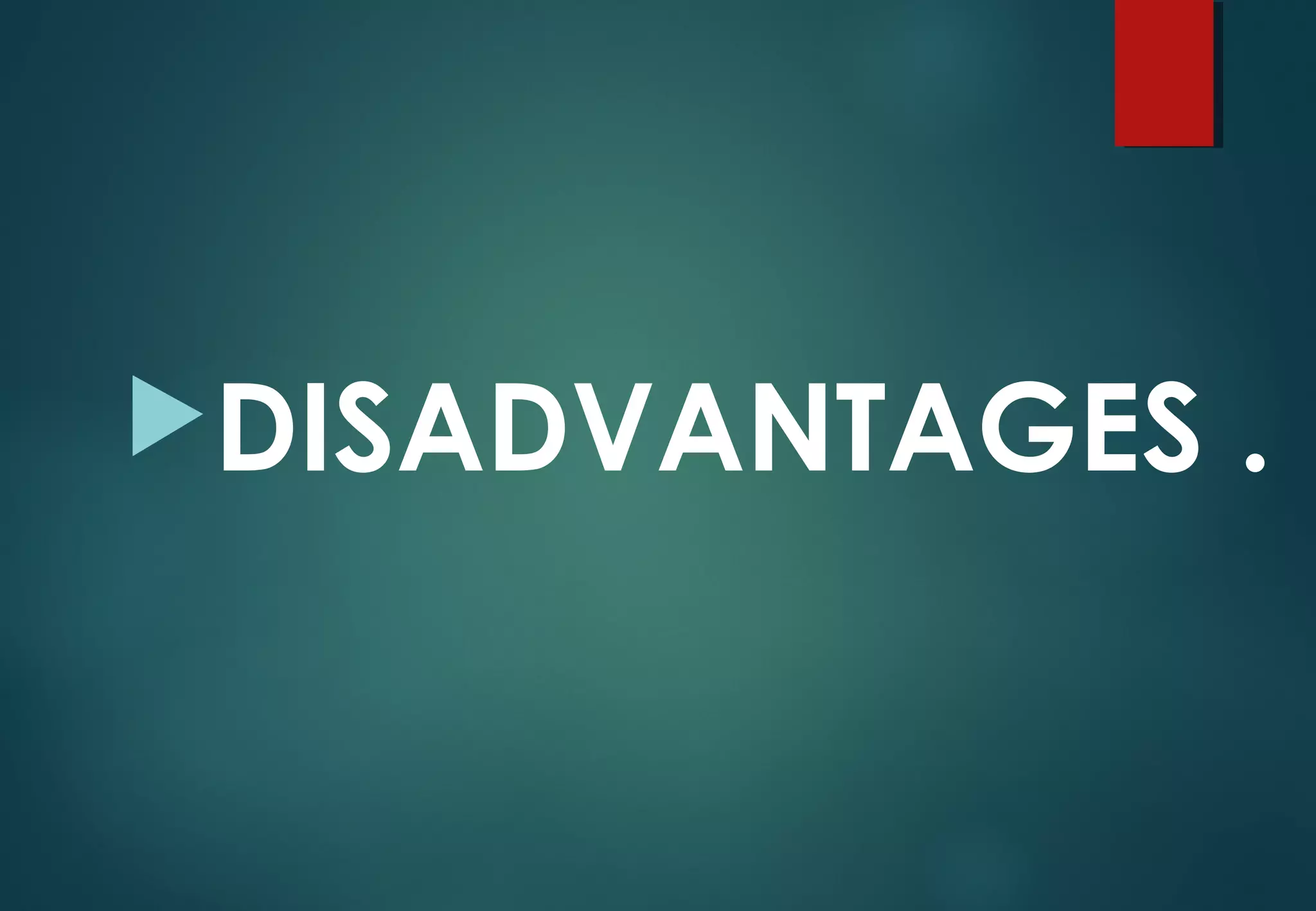 DISADVANTAGES .
 