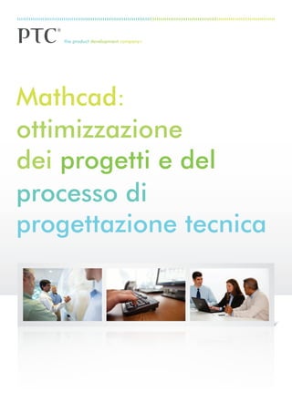 Mathcad:
ottimizzazione
dei progetti e del
processo di
progettazione tecnica
 