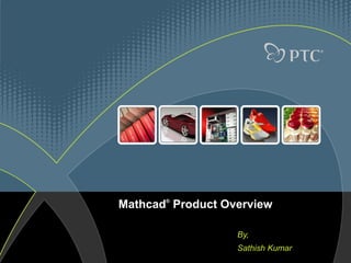 Mathcad® Product Overview

                   By,
                   Sathish Kumar
 