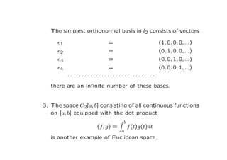 The simplest orthonormal basis in l2 consists of vectors
e1 = (1, 0, 0, 0, ...)
e2 = (0, 1, 0, 0, ...)
e3 = (0, 0, 1, 0, ....