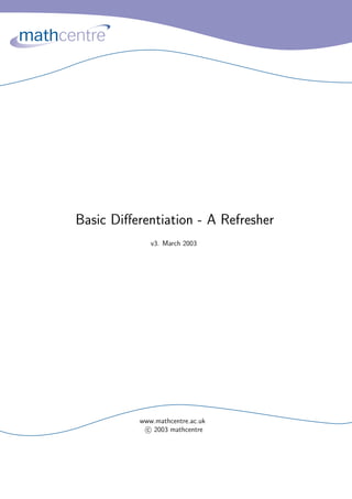 Basic Diﬀerentiation - A Refresher
             v3. March 2003




          www.mathcentre.ac.uk
           c 2003 mathcentre
 