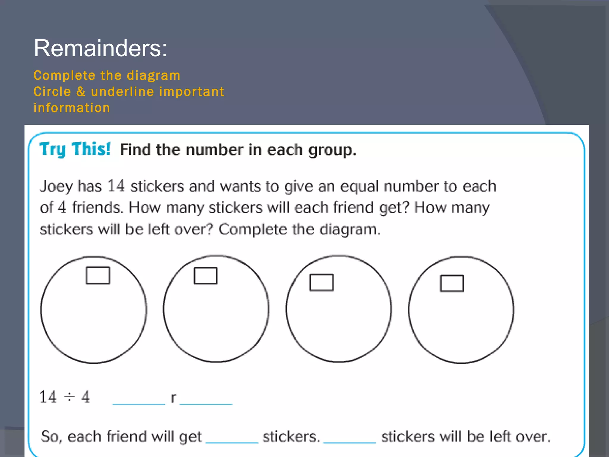 Remainders:
Complete the diagram
Circle & underline impor tant
information
 
