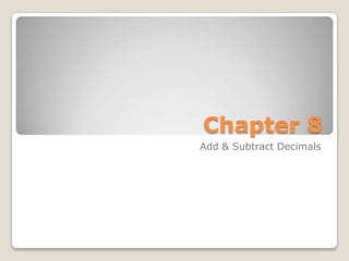 Chapter 8
Add & Subtract Decimals
 