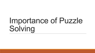 Importance of Puzzle
Solving
 