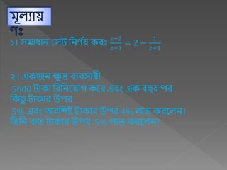 িূলযায়
ণীঃ
১। সিাধ্াি মসে বিণ ব
য় েরীঃ
𝑧−2
𝑧−1
= 2 −
1
𝑧−1
২। এেজি ক্ষ
ু দ্র িযিসায়ী
5600 োো বিবিকয়াগ েকর এিং এে ি র পর
বে ু োোর উপর
5% এিং অিবিষ্ট োোর উপর 4% লাে েরকলি।
বতবি েত োোর উপর 5% লাে েরকলি?
 