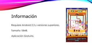 Información
Requiere Android 2.3 y versiones superiores.
Tamaño 18MB.
Aplicación Gratuita.
 
