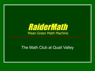 RaiderMath
   Mean Green Math Machine



The Math Club at Quail Valley
 