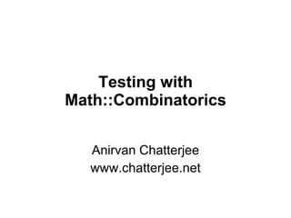 Testing with Math::Combinatorics Anirvan Chatterjee www.chatterjee.net 