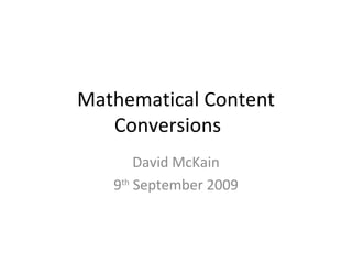 Mathematical Content Conversions David McKain 9 th  September 2009 