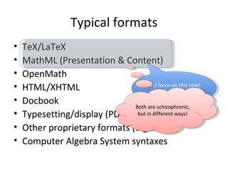 Typical formats <ul><li>TeX/LaTeX </li></ul><ul><li>MathML (Presentation & Content) </li></ul><ul><li>OpenMath </li></ul><...