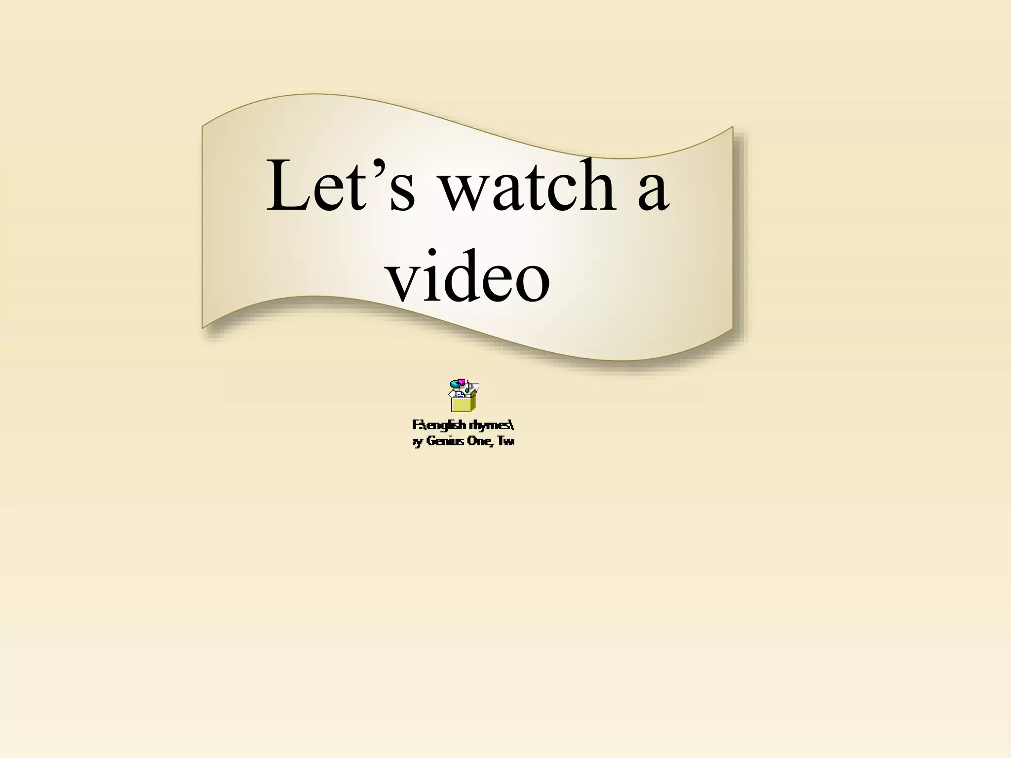 Let’s watch a
video
 