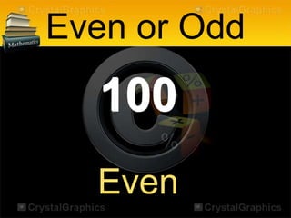 100
Even or Odd
Even
 