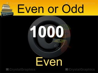 1000
Even or Odd
Even
 