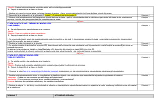 *Objetivo: Evaluar los conocimientos adquiridos sobre las funciones trigonométricas
B. Seguir el desarrollo de la clase, en donde:
1. Realizar un mapa conceptual sobre los temas vistos en el periodo y hacer una retroalimentación con lluvia de ideas a modo de repaso.
2. Desarrollo de la evaluación de la Afirmación 2 (Anexo 2 – Evaluación de la Afirmación 2) Principio 2
3. Realizar una retroalimentación de la evaluación a modo de lluvia de ideas y pedir a los estudiantes traer la calculadora para todas las clases de las próximas dos
semanas. Solicitar a los estudiantes traer los materiales para el Maker.
Principio 1
3ra hora
ETAPA: PRACTICE AND LEARNING MY KNOWLEDGE
TEMA: MAKER
A. Se solicita escribir a los estudiantes en el cuaderno:
*Fecha:
*Objetivo: Crear un modelo de objeto nanométrico
B. Seguir el desarrollo de la clase, en donde:
1. Se organizará el salón según los grupos realizados para el proyecto y se les dará 10 minutos para socializar la tarea. Luego cada grupo expondrá brevemente el
boceto de generador que quieren realizar.
Principio 3
2. Realizar el maker con apoyo de la docente. Principio 2
3. Se solicitará realizar la actividad de la página 123, determinando las funciones de cada estudiante para la presentación (cuarta hora de la semana 8) en donde se
evaluará el proyecto.
Se asignará una nota para el trabajo en clase Materiales (40), desarrollo del proyecto en clase (60) como nota 2.2.
Asignar como actividad de refuerzo explorar en la plataforma e-stela sobre topografía y las nociones básicas de estadística
Principio 1
4ta hora
ETAPA: EXPLORED MY KNOWLEDGE
TEMA: ESTADÍSTICA
A. Se solicita escribir a los estudiantes en el cuaderno:
*Fecha:
*Objetivo: Explorar qué conceptos estadísticos son necesarios para realizar mediciones más precisas
B. Seguir el desarrollo de la clase, en donde:
1. Observar el video Que es la topografia y el trabajo del topografo y relacionarlo con los conocimientos de los estudiantes sobre geografía y estadística.
Principio 3
2. Realizar una retroalimentación sobre lo consultado en la plataforma y pedir a los estudiantes que respondan las siguientes preguntas en el cuaderno:
Interpretar: ¿Cuáles son los conceptos que se trabajan en la estadística?
Argumentar: ¿Cómo podemos reconocer a una variable cualitativa y a una cuantitativa?
Proponer:Menciona dos variables cualitativas y dos variables cuantitativas.
Principio 1
3. Realizar la página 191 del libro y como actividad de refuerzo en casa solicitar a los estudiantes realizar un repaso de la media, mediana y moda con ayuda del material
de la plataforma
Principio 2
SEMANA: 7 INTENSIDAD HORARIA:
 